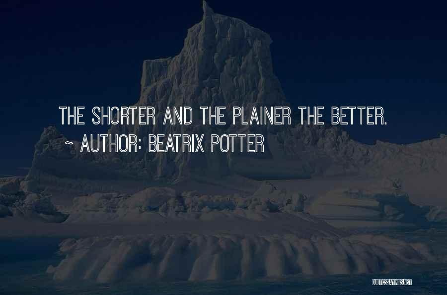 Beatrix Potter Quotes: The Shorter And The Plainer The Better.