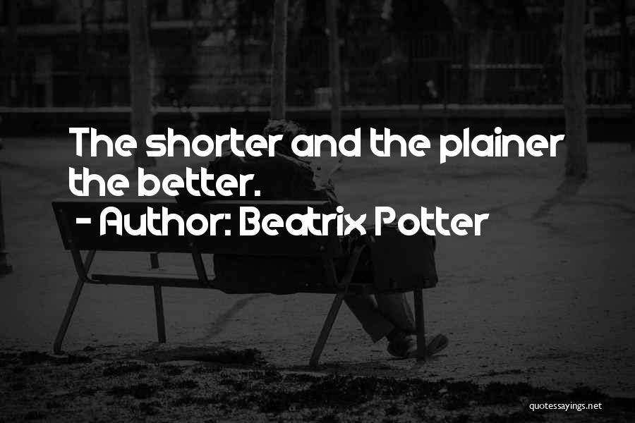 Beatrix Potter Quotes: The Shorter And The Plainer The Better.