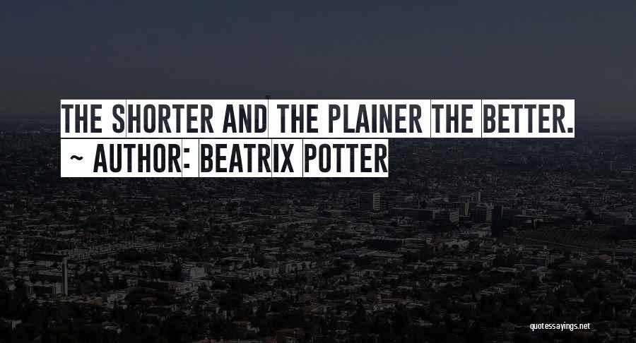 Beatrix Potter Quotes: The Shorter And The Plainer The Better.