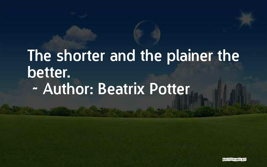 Beatrix Potter Quotes: The Shorter And The Plainer The Better.