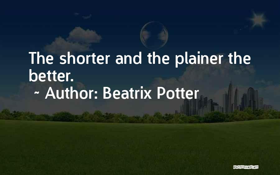 Beatrix Potter Quotes: The Shorter And The Plainer The Better.