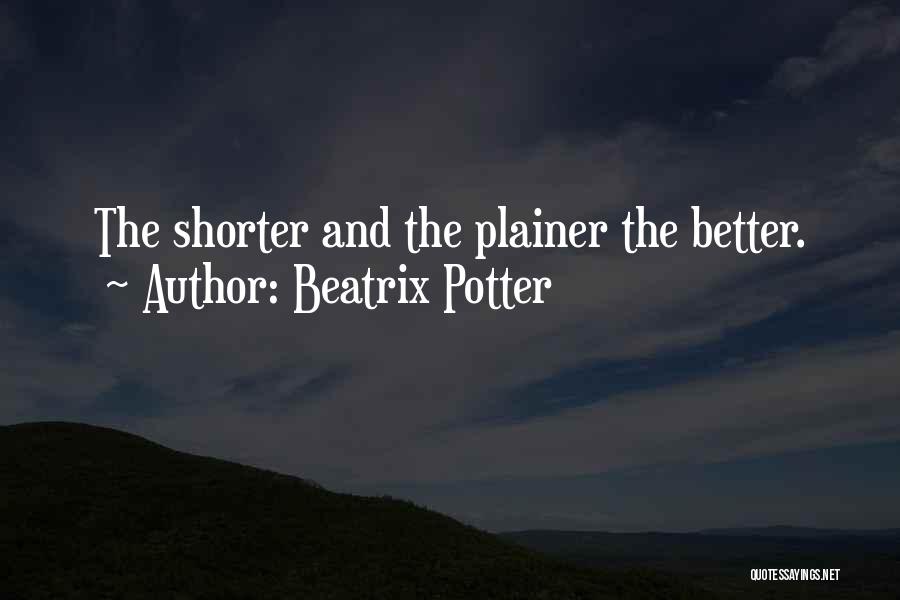 Beatrix Potter Quotes: The Shorter And The Plainer The Better.