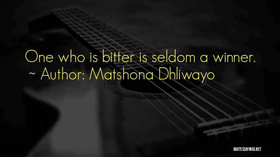 Matshona Dhliwayo Quotes: One Who Is Bitter Is Seldom A Winner.