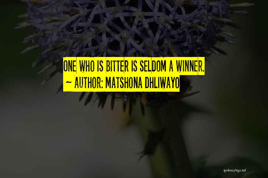 Matshona Dhliwayo Quotes: One Who Is Bitter Is Seldom A Winner.