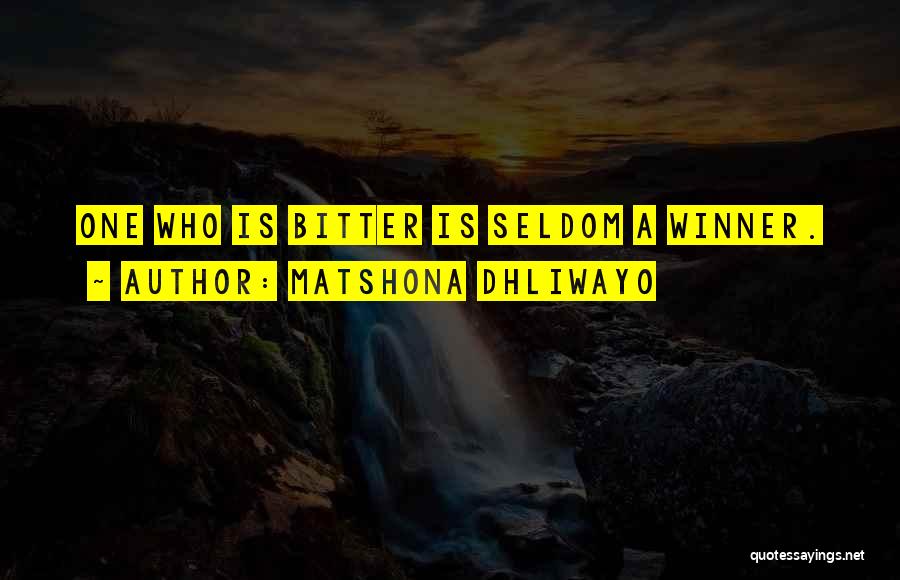 Matshona Dhliwayo Quotes: One Who Is Bitter Is Seldom A Winner.