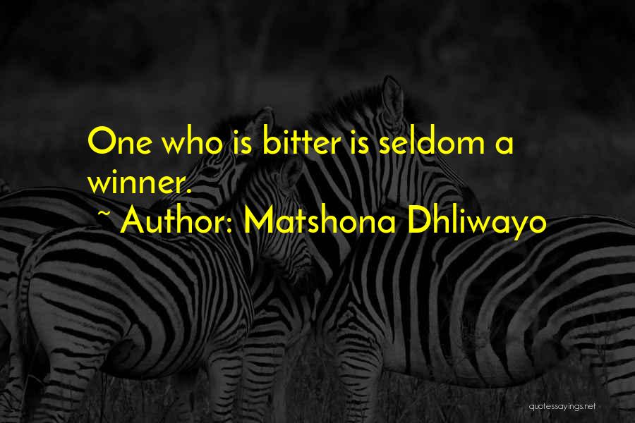 Matshona Dhliwayo Quotes: One Who Is Bitter Is Seldom A Winner.