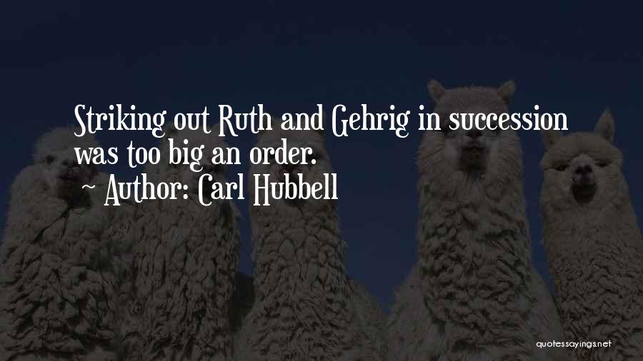 Carl Hubbell Quotes: Striking Out Ruth And Gehrig In Succession Was Too Big An Order.