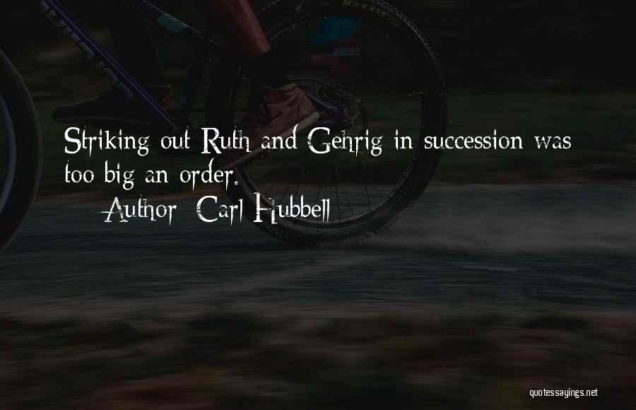 Carl Hubbell Quotes: Striking Out Ruth And Gehrig In Succession Was Too Big An Order.