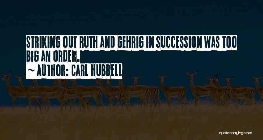 Carl Hubbell Quotes: Striking Out Ruth And Gehrig In Succession Was Too Big An Order.