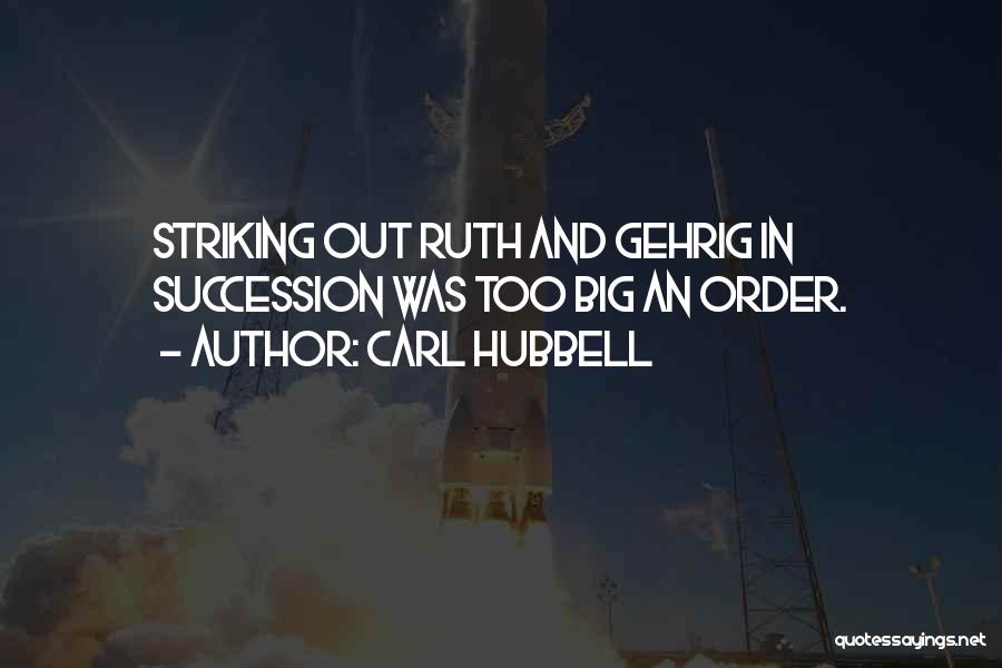 Carl Hubbell Quotes: Striking Out Ruth And Gehrig In Succession Was Too Big An Order.