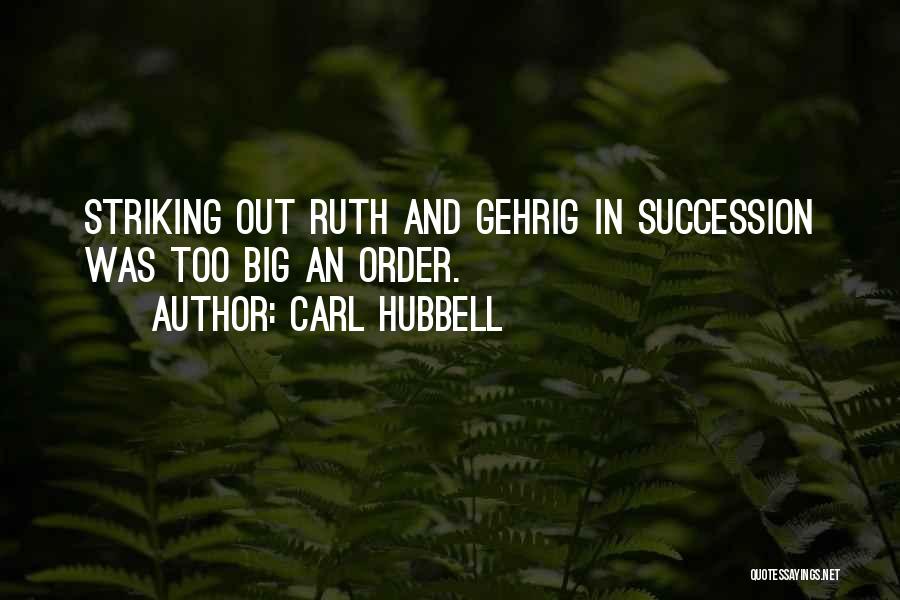 Carl Hubbell Quotes: Striking Out Ruth And Gehrig In Succession Was Too Big An Order.