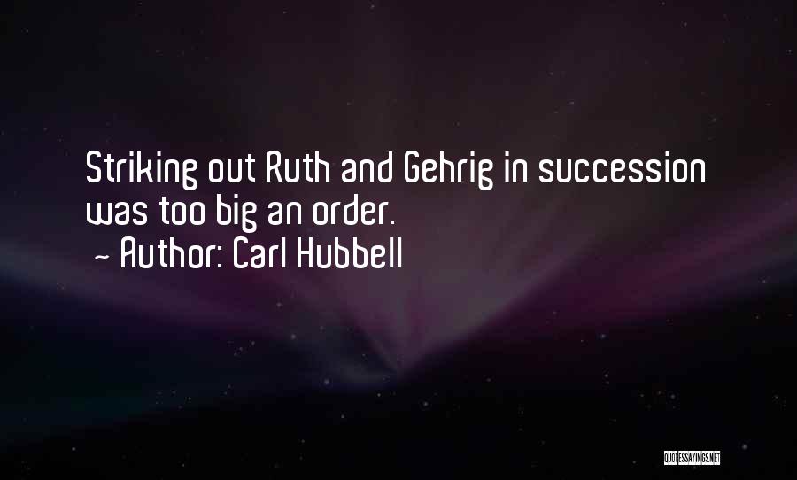 Carl Hubbell Quotes: Striking Out Ruth And Gehrig In Succession Was Too Big An Order.