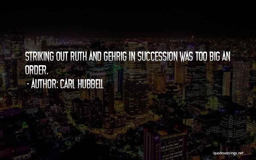 Carl Hubbell Quotes: Striking Out Ruth And Gehrig In Succession Was Too Big An Order.