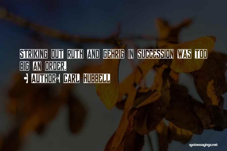 Carl Hubbell Quotes: Striking Out Ruth And Gehrig In Succession Was Too Big An Order.