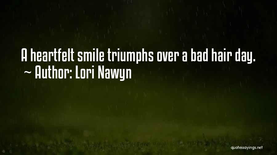 Lori Nawyn Quotes: A Heartfelt Smile Triumphs Over A Bad Hair Day.
