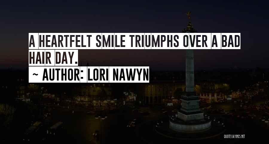 Lori Nawyn Quotes: A Heartfelt Smile Triumphs Over A Bad Hair Day.