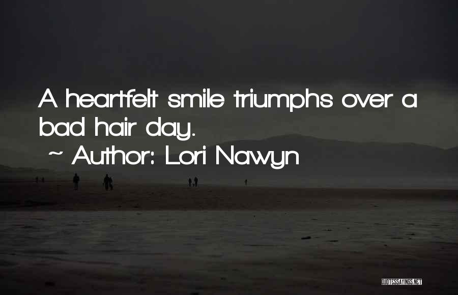 Lori Nawyn Quotes: A Heartfelt Smile Triumphs Over A Bad Hair Day.