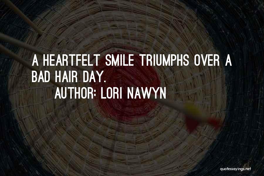 Lori Nawyn Quotes: A Heartfelt Smile Triumphs Over A Bad Hair Day.