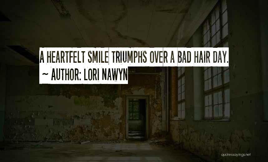 Lori Nawyn Quotes: A Heartfelt Smile Triumphs Over A Bad Hair Day.