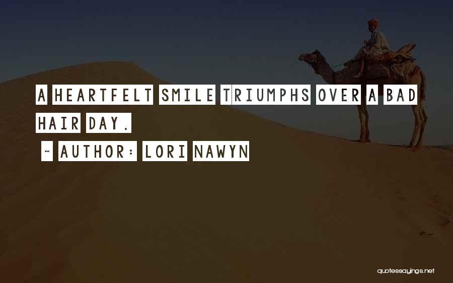 Lori Nawyn Quotes: A Heartfelt Smile Triumphs Over A Bad Hair Day.
