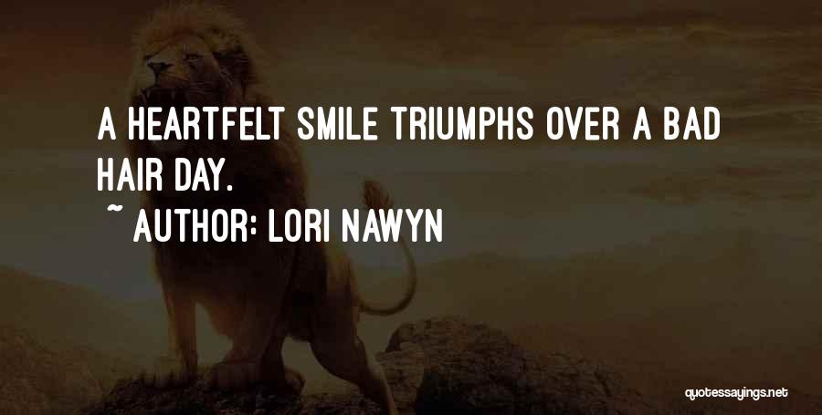 Lori Nawyn Quotes: A Heartfelt Smile Triumphs Over A Bad Hair Day.