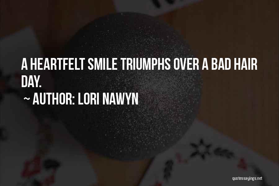 Lori Nawyn Quotes: A Heartfelt Smile Triumphs Over A Bad Hair Day.