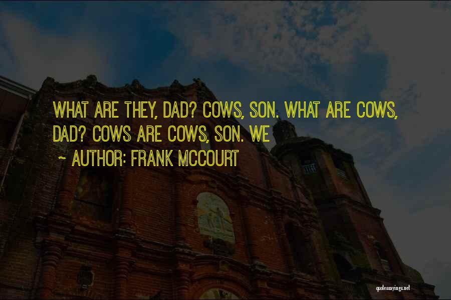 Frank McCourt Quotes: What Are They, Dad? Cows, Son. What Are Cows, Dad? Cows Are Cows, Son. We