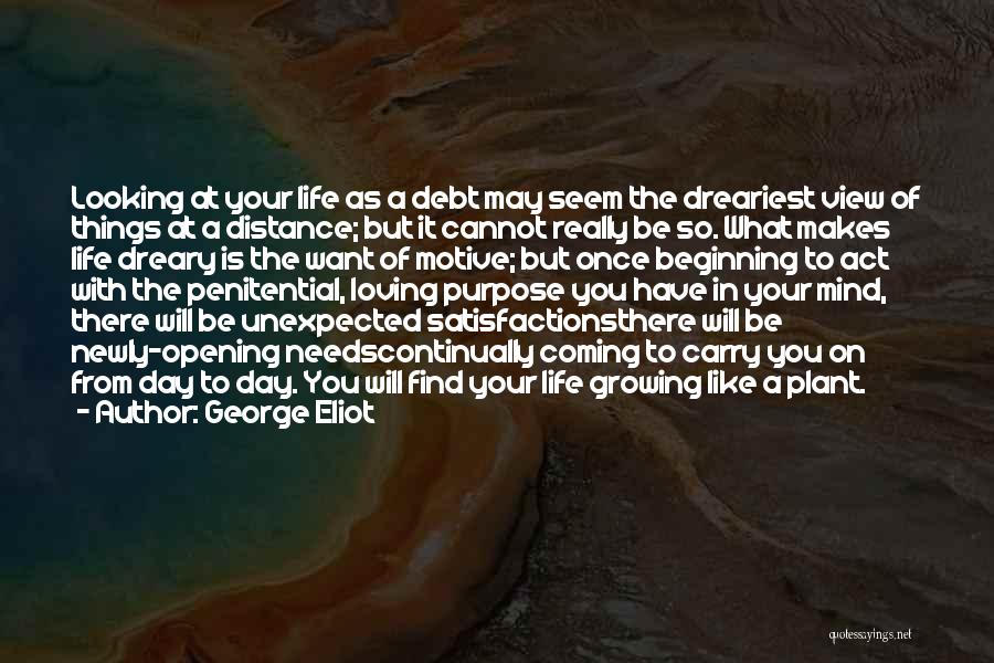 George Eliot Quotes: Looking At Your Life As A Debt May Seem The Dreariest View Of Things At A Distance; But It Cannot