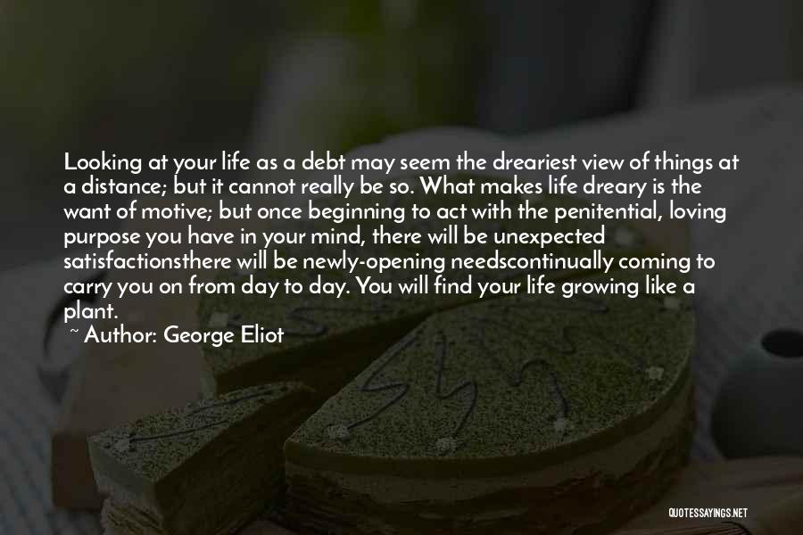 George Eliot Quotes: Looking At Your Life As A Debt May Seem The Dreariest View Of Things At A Distance; But It Cannot