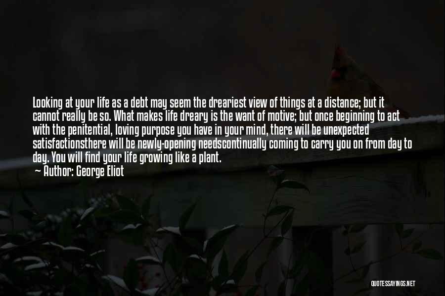 George Eliot Quotes: Looking At Your Life As A Debt May Seem The Dreariest View Of Things At A Distance; But It Cannot