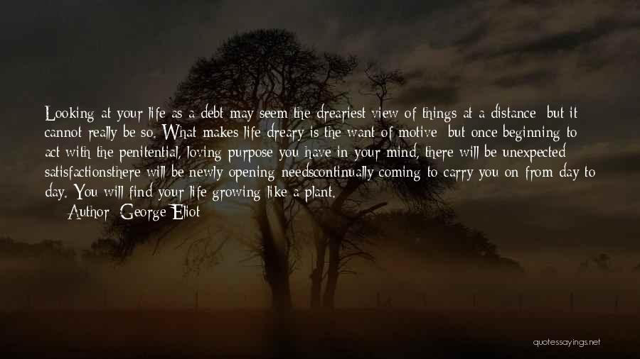 George Eliot Quotes: Looking At Your Life As A Debt May Seem The Dreariest View Of Things At A Distance; But It Cannot