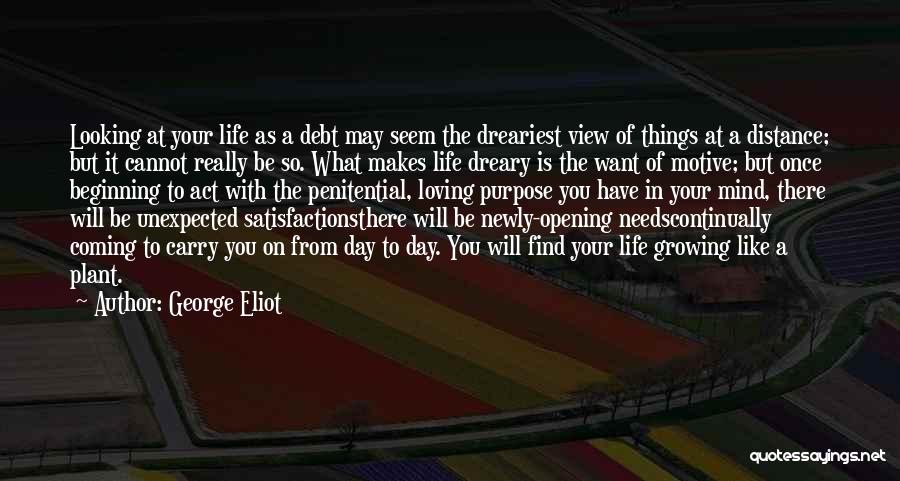 George Eliot Quotes: Looking At Your Life As A Debt May Seem The Dreariest View Of Things At A Distance; But It Cannot