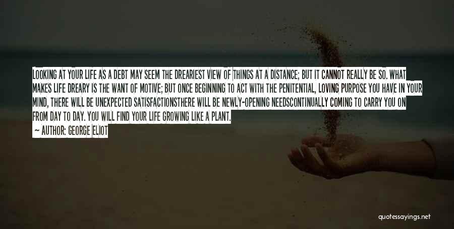 George Eliot Quotes: Looking At Your Life As A Debt May Seem The Dreariest View Of Things At A Distance; But It Cannot