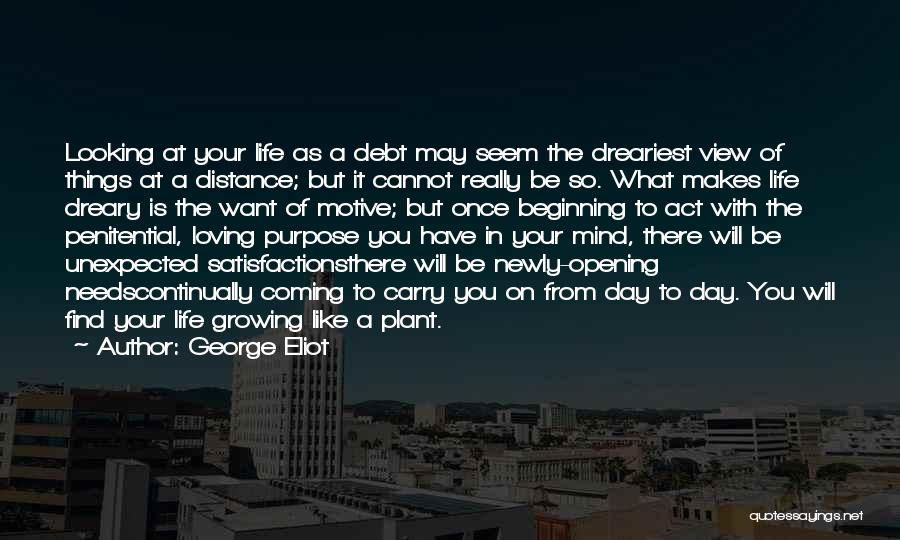 George Eliot Quotes: Looking At Your Life As A Debt May Seem The Dreariest View Of Things At A Distance; But It Cannot