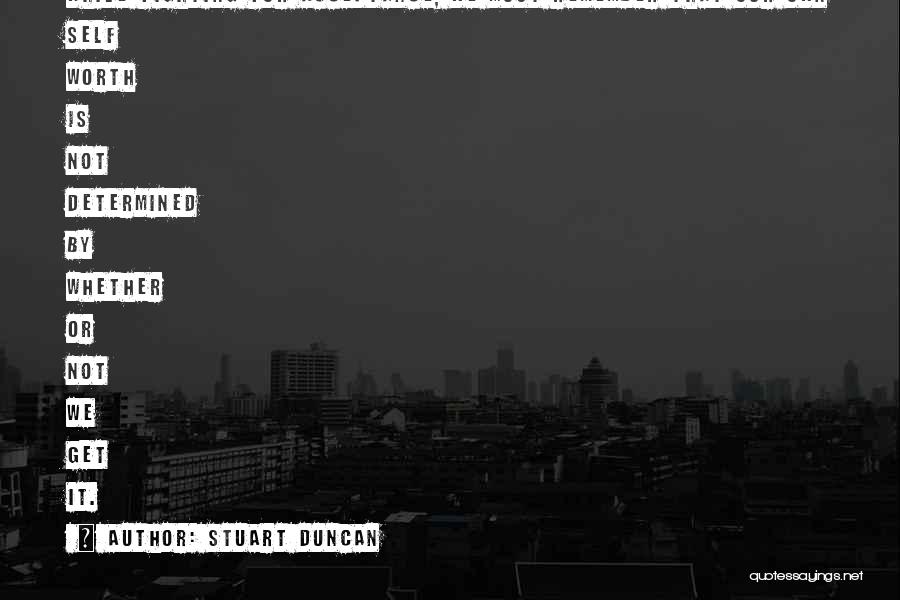 Stuart Duncan Quotes: While Fighting For Acceptance, We Must Remember That Our Own Self Worth Is Not Determined By Whether Or Not We