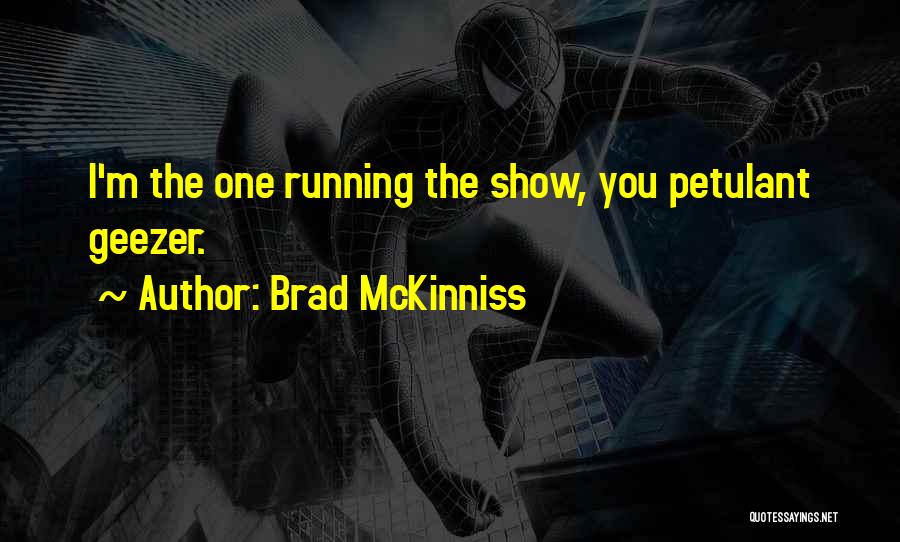 Brad McKinniss Quotes: I'm The One Running The Show, You Petulant Geezer.