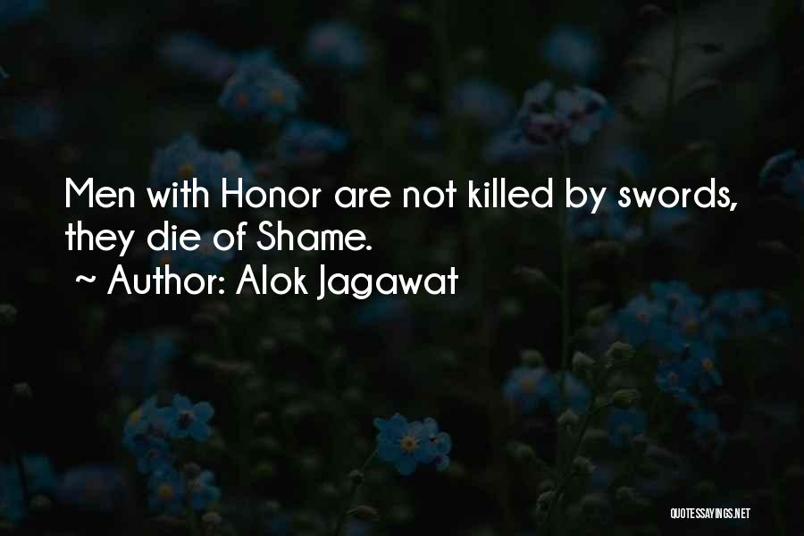 Alok Jagawat Quotes: Men With Honor Are Not Killed By Swords, They Die Of Shame.