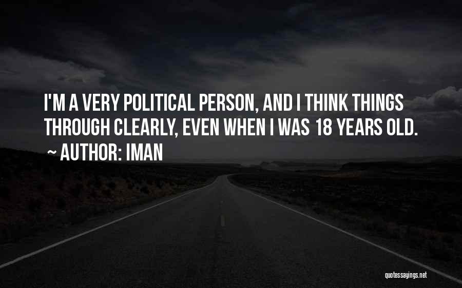 Iman Quotes: I'm A Very Political Person, And I Think Things Through Clearly, Even When I Was 18 Years Old.