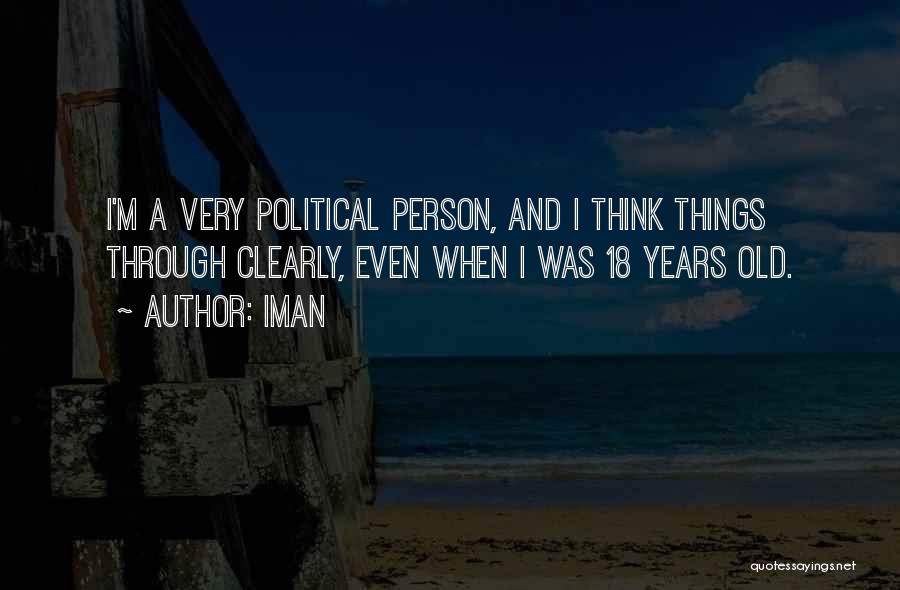 Iman Quotes: I'm A Very Political Person, And I Think Things Through Clearly, Even When I Was 18 Years Old.