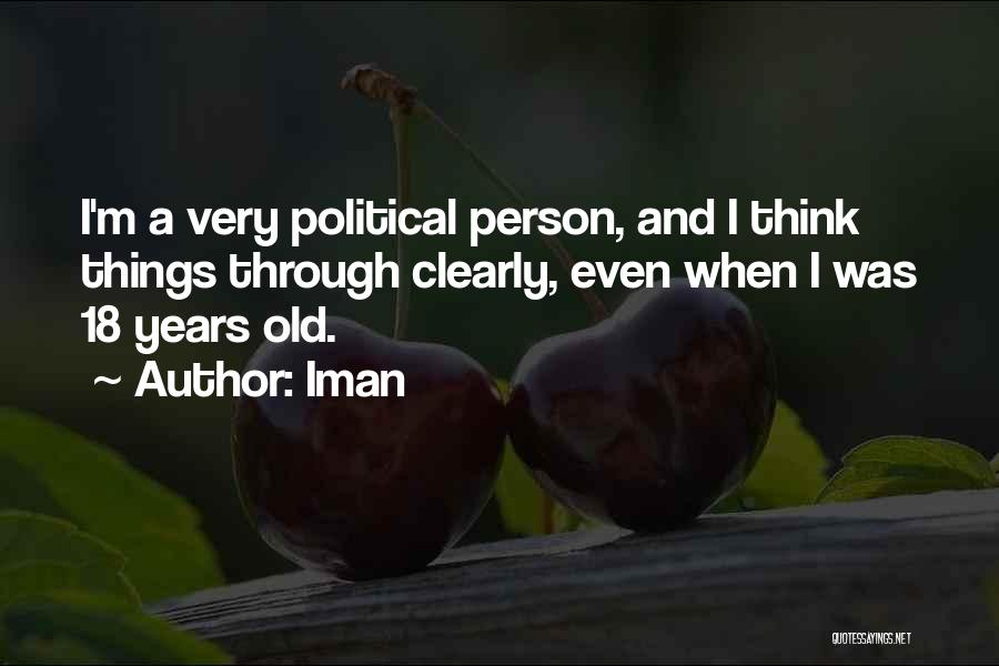 Iman Quotes: I'm A Very Political Person, And I Think Things Through Clearly, Even When I Was 18 Years Old.