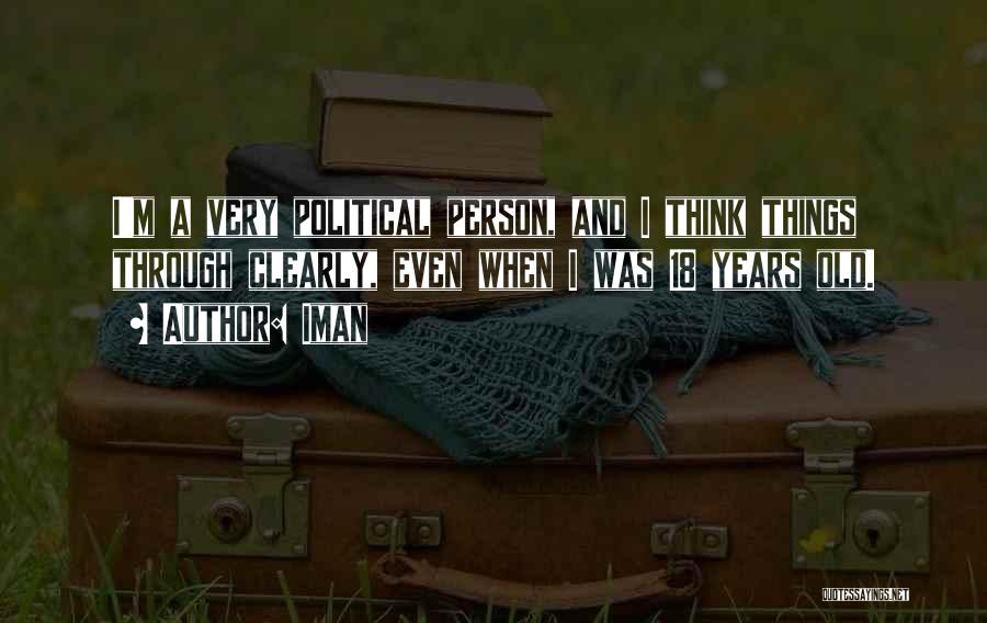 Iman Quotes: I'm A Very Political Person, And I Think Things Through Clearly, Even When I Was 18 Years Old.