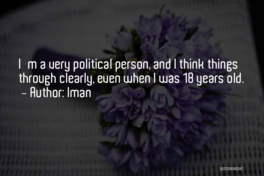 Iman Quotes: I'm A Very Political Person, And I Think Things Through Clearly, Even When I Was 18 Years Old.