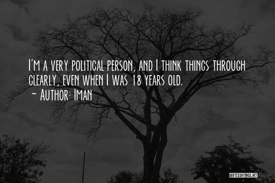 Iman Quotes: I'm A Very Political Person, And I Think Things Through Clearly, Even When I Was 18 Years Old.