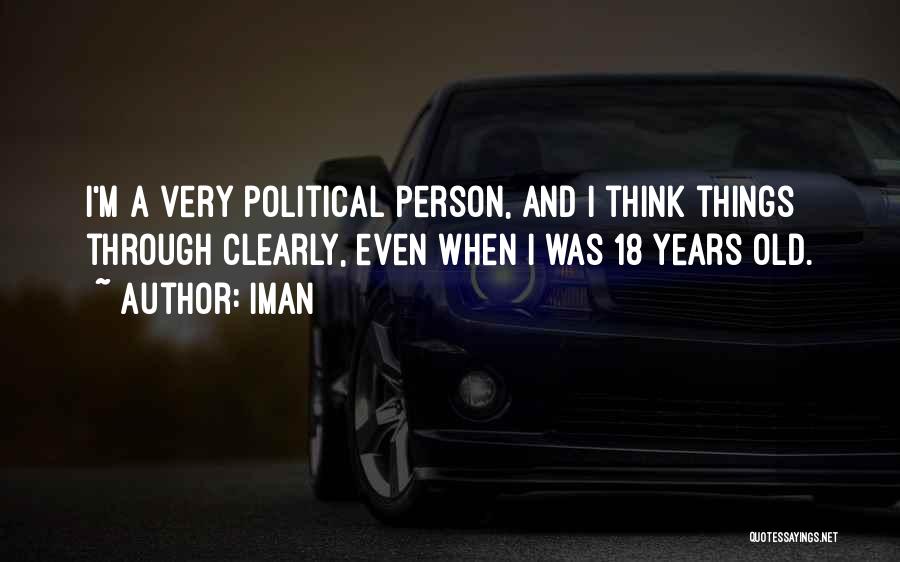 Iman Quotes: I'm A Very Political Person, And I Think Things Through Clearly, Even When I Was 18 Years Old.