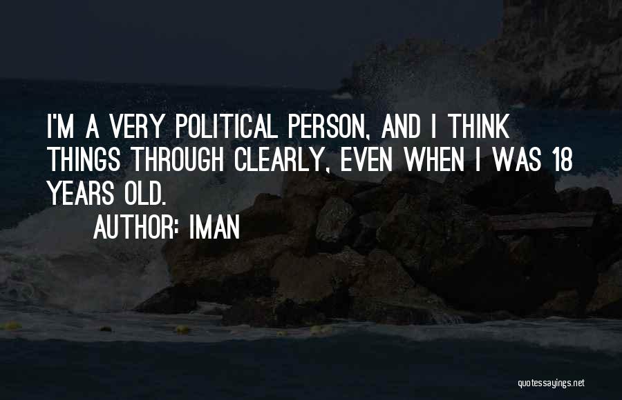 Iman Quotes: I'm A Very Political Person, And I Think Things Through Clearly, Even When I Was 18 Years Old.