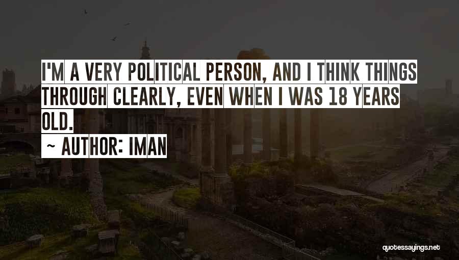 Iman Quotes: I'm A Very Political Person, And I Think Things Through Clearly, Even When I Was 18 Years Old.