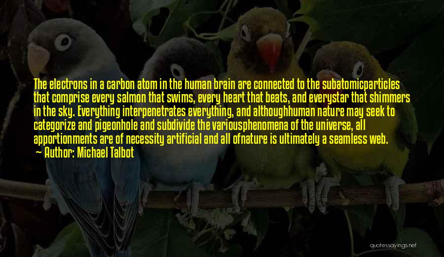 Michael Talbot Quotes: The Electrons In A Carbon Atom In The Human Brain Are Connected To The Subatomicparticles That Comprise Every Salmon That