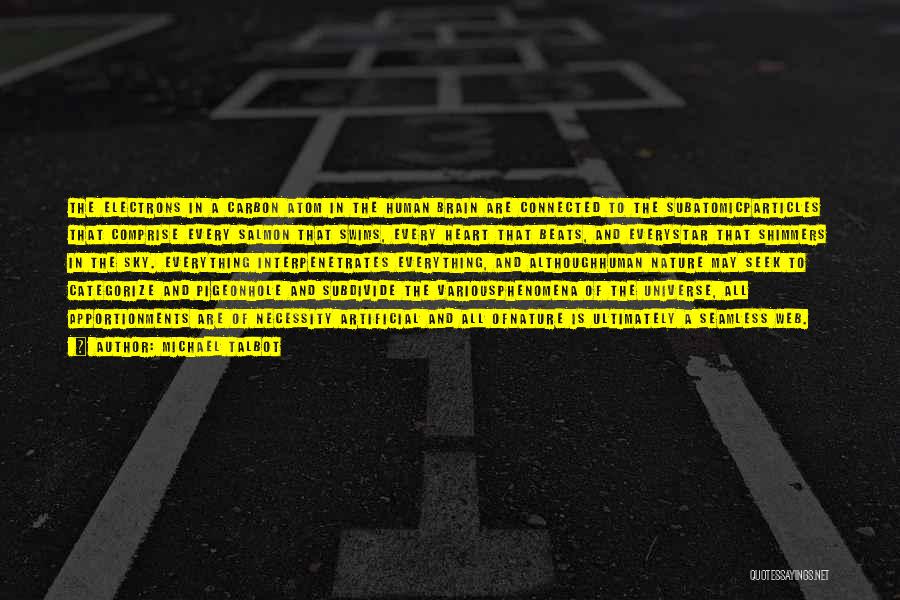 Michael Talbot Quotes: The Electrons In A Carbon Atom In The Human Brain Are Connected To The Subatomicparticles That Comprise Every Salmon That