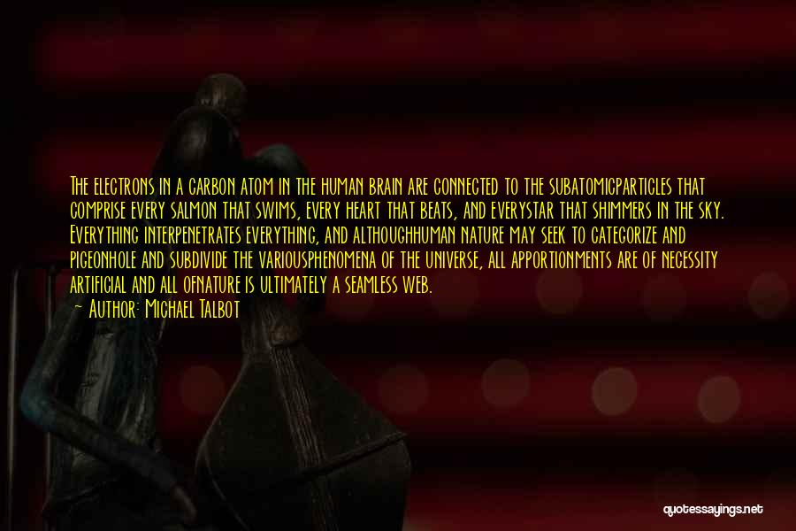 Michael Talbot Quotes: The Electrons In A Carbon Atom In The Human Brain Are Connected To The Subatomicparticles That Comprise Every Salmon That