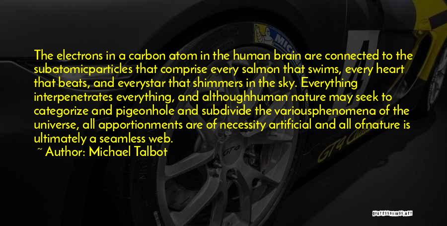 Michael Talbot Quotes: The Electrons In A Carbon Atom In The Human Brain Are Connected To The Subatomicparticles That Comprise Every Salmon That